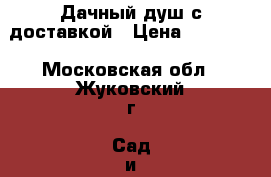 Дачный душ с доставкой › Цена ­ 23 965 - Московская обл., Жуковский г. Сад и огород » Другое   . Московская обл.